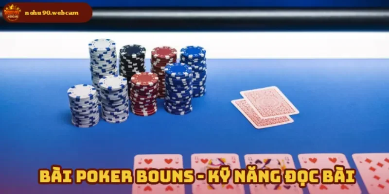 Bài Poker Bouns với kỹ năng đọc bài đối thủ giúp nắm thế trận