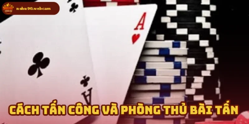 Mẹo tấn công và phòng thủ thông minh khi chơi Bài Tấn