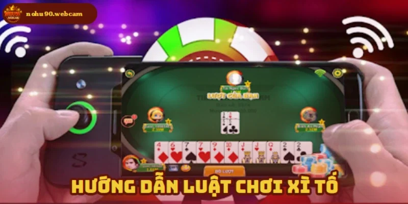 Hướng dẫn luật chơi cơ bản trong một ván Xì Tố