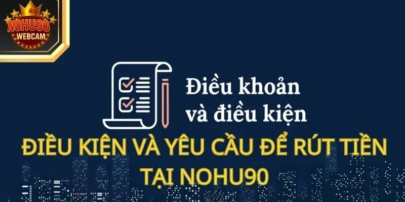 Điều kiện và yêu cầu để rút tiền Nohu90