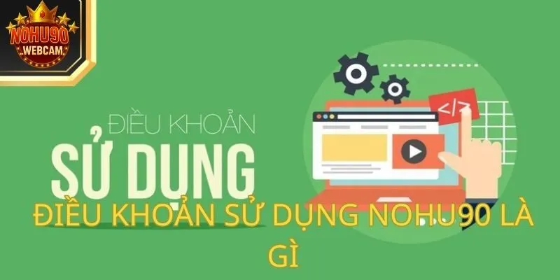 Điều khoản sử dụng Nohu90 là gì và vì sao cần quan tâm?