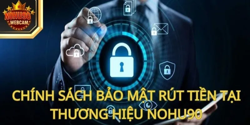 Chính sách bảo mật rút tiền tại thương hiệu Nohu90