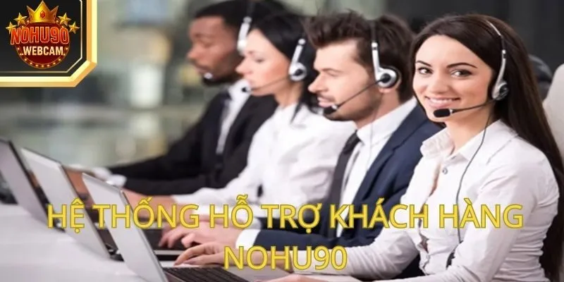 Hệ thống hỗ trợ khách hàng nohu90 có gì nổi Bật?