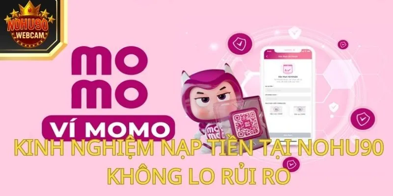 Kinh nghiệm nạp tiền Nohu90 không lo rủi ro