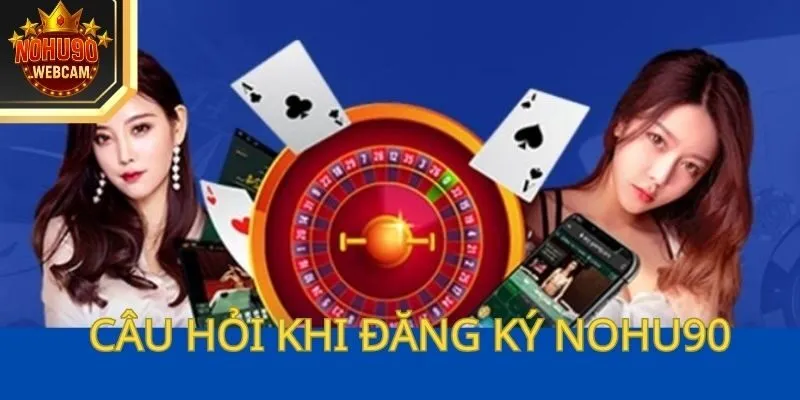 Trả lời các câu hỏi của hội viên khi đăng ký Nohu90