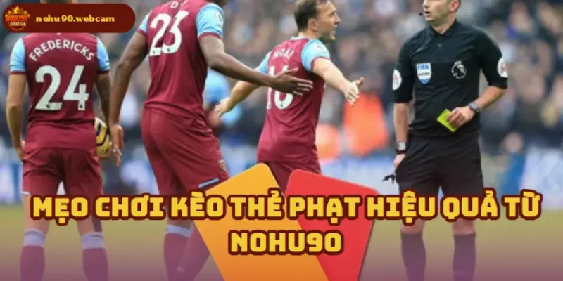 Nohu90 bật mí cách bắt Kèo Thẻ Phạt dễ thắng nhất